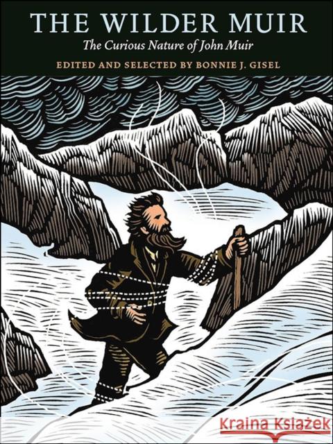 The Wilder Muir: The Curious Nature of John Muir Bonnie J. Gisel 9781930238756