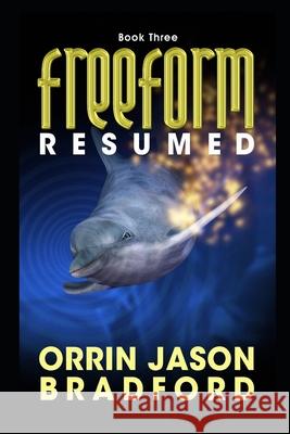 FreeForm Resumed: An Alien Invasion Science Fiction Thriller Bradford, Orrin Jason 9781930328457 Porpoise Publishing
