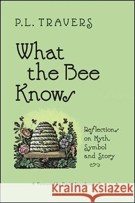 What the Bee Knows: Reflections on Myth, Symbol, and Story P. L. Travers 9781930337503 State University of New York Press