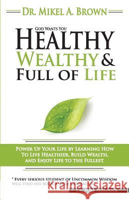 God Wants You Healthy, Wealthy and Full of Life Mikel Brown 9781930388093