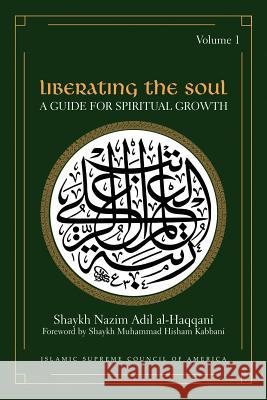 Liberating the Soul: A Guide for Spiritual Growth: v. 1 Shaykh Nazim Adil Al-Haqqani, Shaykh Muhammad Hisham Kabbani, Shaykh Hisham Kabbani 9781930409149 Islamic Supreme Council of America