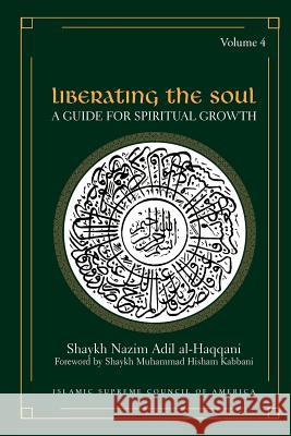 Liberating the Soul: A Guide for Spiritual Growth, Volume Four Al-Haqqani, Shaykh Nazim Adil 9781930409170 Islamic Supreme Council of America