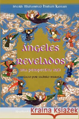 Angeles Revelados: Una Perspectiva Sufi Kabbani, Muhammad Hisham 9781930409378 Naqshbandi-Haqqani Sufi Order of America