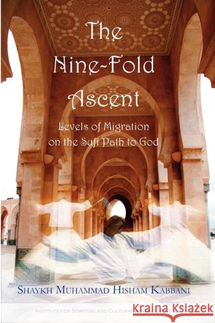 The Nine-Fold Ascent Shaykh Muhammad Hisham Kabbani Shaykh Muhammad Nazim Adil Haqqani 9781930409590 Islamic Supreme Council of America