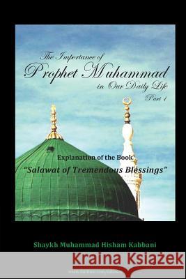 The Importance of Prophet Muhammad in Our Daily Life, Part 1 Muhammad Hisham Kabbani Shaykh Muhammad Hisham Kabbani Shaykh Muhammad Nazim Adil Haqqani 9781930409897 Islamic Supreme Council of America