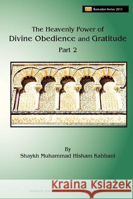 The Heavenly Power of Divine Obedience and Gratitude, Volume 2 Shaykh Muhammad Hisham Kabbani Shaykh Muhammad Nazim Adil Haqqani Shaykh Abdallah Ad-Daghestani 9781930409996