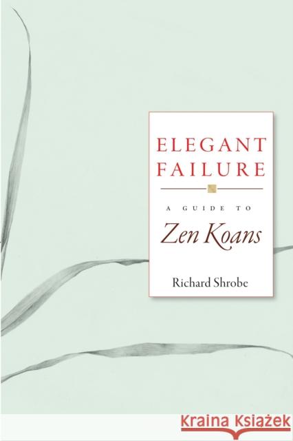 Elegant Failure: A Guide to Zen Koans Richard Shrobe 9781930485259 Rodmell Press