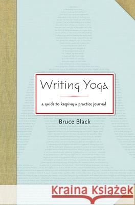 Writing Yoga: A Guide to Keeping a Practice Journal Bruce Black 9781930485280 Rodmell Press