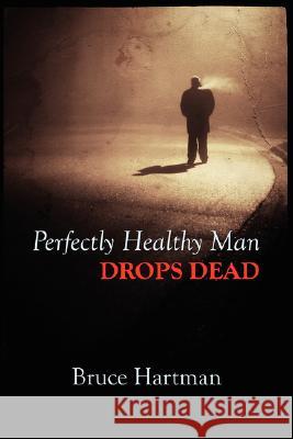 Perfectly Healthy Man Drops Dead Bruce Hartman 9781930486812 Salvo Press