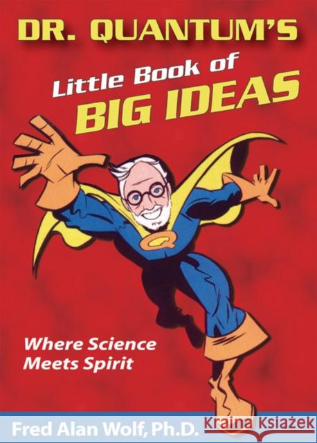 Dr. Quantum's Little Book of Big Ideas: Where Science Meets Spirit Fred Alan Wolf 9781930491083 Moment Point Press