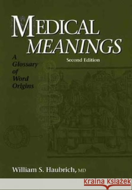 Medical Meanings : A Glossary of Word Origins William S. Haubrich 9781930513495 