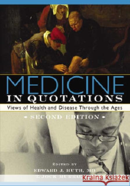 Medicine in Quotations: Views of Health and Disease Through the Ages Huth, Edward J. 9781930513679 American College of Physicians