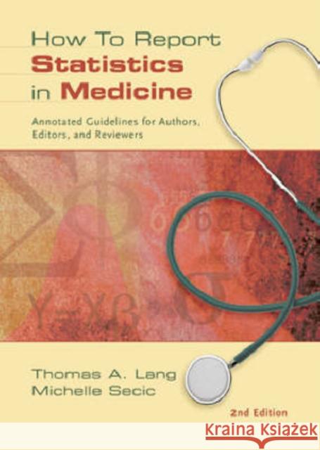 How to Report Statistics in Medicine: Annotated Guidelines for Authors, Editors, and Reviewers Lang, Thomas A. 9781930513693 American College of Physicians