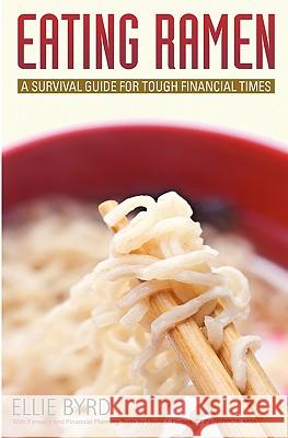 Eating Ramen: A Survival Guide for Tough Financial Times Ellie Byrd 9781930521100 Computer Education & Design, Incorporated