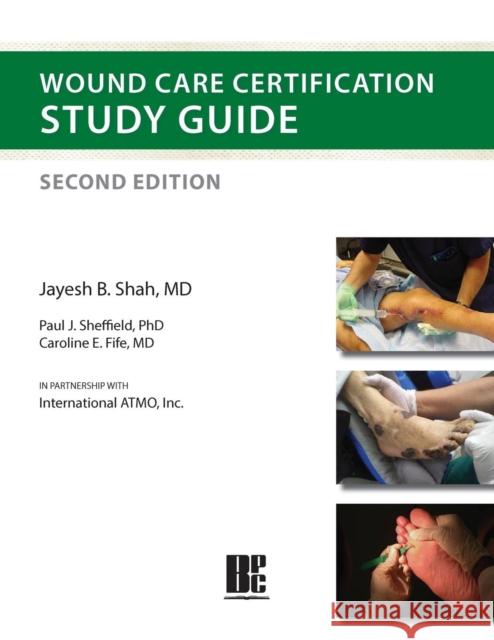 Wound Care Certification Study Guide 2nd Edition Jayesh B Shah, Paul J Sheffield, Caroline E Fife 9781930536838 Best Publishing Company