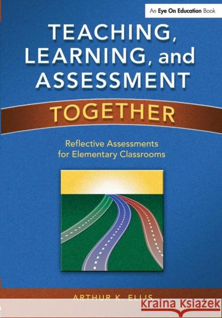 Teaching, Learning, and Assessment Together: Reflective Assessments for Elementary Classrooms Ellis, Arthur K. 9781930556034