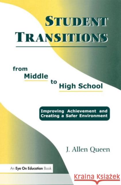 Student Transitions from Middle to High School: Improving Achievement and Creating a Safer Environment Queen, J. Allen 9781930556379 Eye on Education,