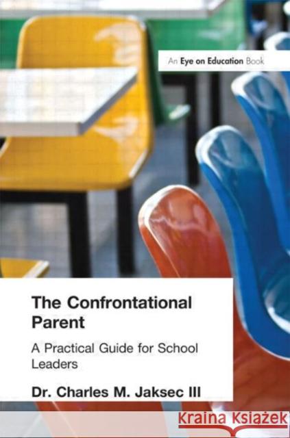 The Confrontational Parent: A Practical Guide for School Leaders Jaksec, Charles M. 9781930556515