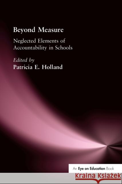 Beyond Measure: Neglected Elements of Accountability in Schools Holland, Patricia 9781930556805