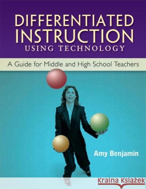 Differentiated Instruction Using Technology : A Guide for Middle & HS Teachers Amy Benjamin 9781930556836 Eye on Education,