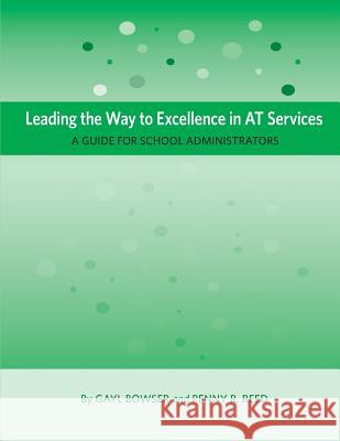 Leading the Way to Excellence in AT Services: A Guide for School Administrators Bowser, Gayl 9781930583108