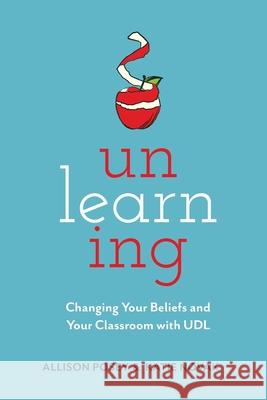 Unlearning: Changing Your Beliefs and Your Classroom with UDL Allison Posey Katie Novak 9781930583443