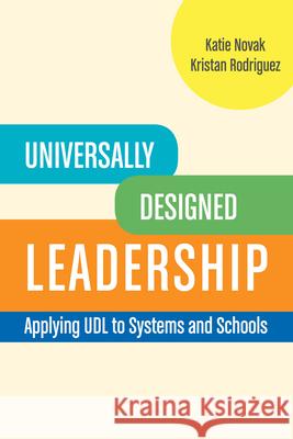 Universally Designed Leadership: Applying UDL to Systems and Schools Katie Novak Kristan Rodriguez 9781930583627 Cast Professional Publishing