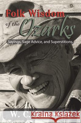 Folk Wisdom of the Ozarks: Sayings, Sage Advice, and Superstitions W. C. Jameson 9781930584273 Goldminds Publishing