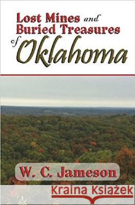 Lost Mines and Buried Treasures of Oklahoma W. C. Jameson 9781930584457 Goldminds Publishing