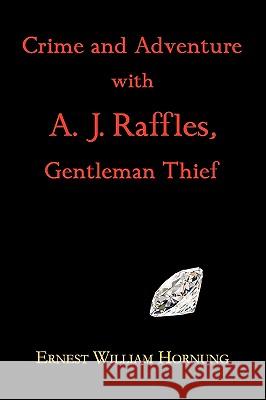 Crime and Adventure with A. J. Raffles, Gentleman Thief Ernest William Hornung 9781930585683 Arment Biological Press