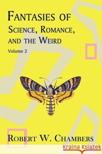 Fantasies of Science, Romance, and the Weird : Volume 2 Robert W. Chambers 9781930585799 Coachwhip Publications