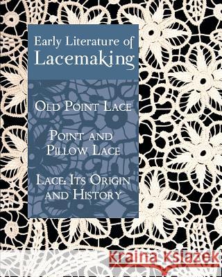 Early Literature of Lacemaking: Old Point Lace, Point and Pillow Lace, Lace: Its Origin and History Hawkins, Daisy Waterhouse 9781930585942 0