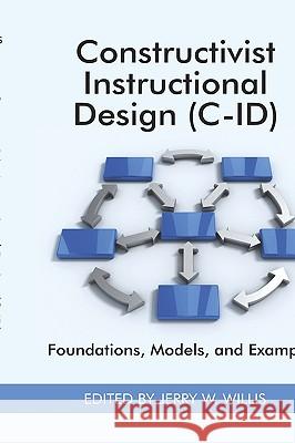 Constructivist Instructional Design (C-Id) Foundations, Models, and Examples (Hc) Willis, Jerry W. 9781930608610