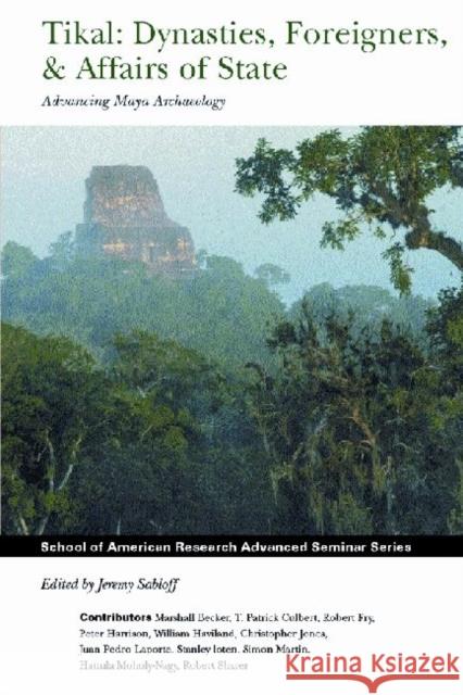Tikal: Dynasties, Foreigners, and Affairs of State: Advancing Maya Archaeology Sabloff, Jeremy A. 9781930618220