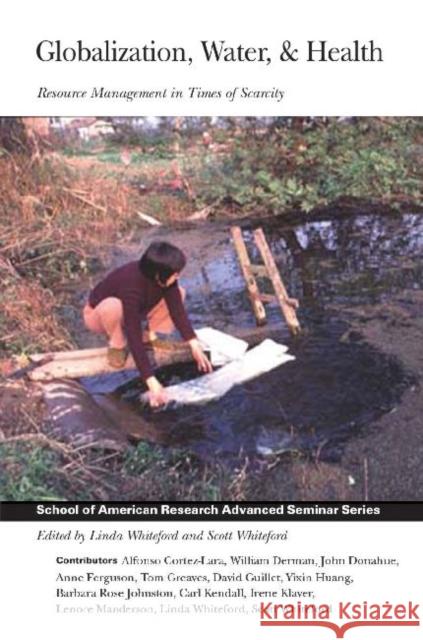 Globalization, Water, & Health: Resource Management in Times of Scarcity Whiteford, Linda 9781930618572 School of American Research Press,U.S.