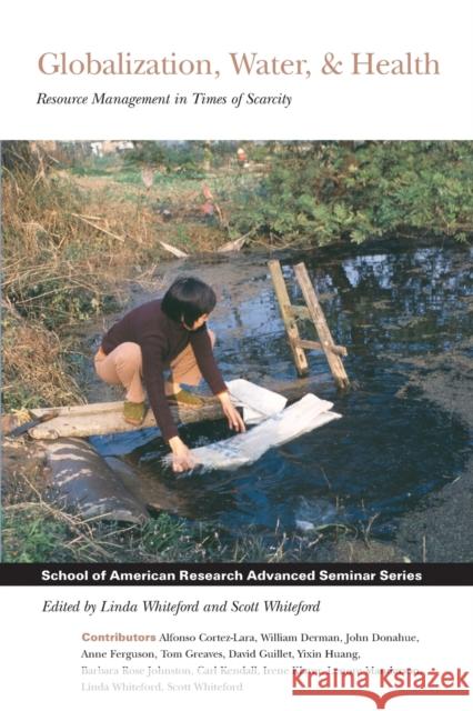 Globalization, Water, & Health: Resource Management in Times of Scarcity Whiteford, Linda 9781930618589