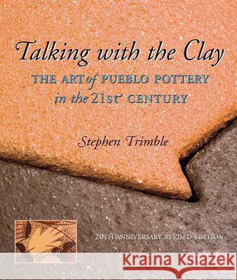 Talking with the Clay: The Art of Pueblo Pottery in the 21st Century, 20th Anniversary Revised Edition Trimble, Stephen 9781930618787 School of American Research Press