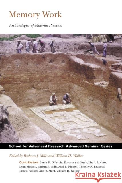 Memory Work: Archaeologies of Material Practices Mills, Barbara J. 9781930618886