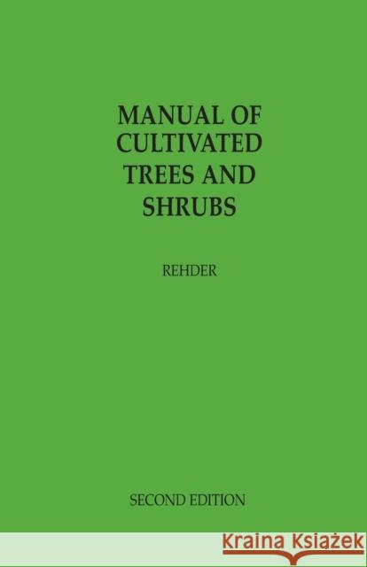 Manual of Cultivated Trees and Shrubs Hardy in North America: exclusive of the subtropical and warmer temperate regions Alfred Rehder 9781930665323 Blackburn Press