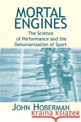 Mortal Engines: The Science of Performance and the Dehumanization of Sport Hoberman, John M. 9781930665378