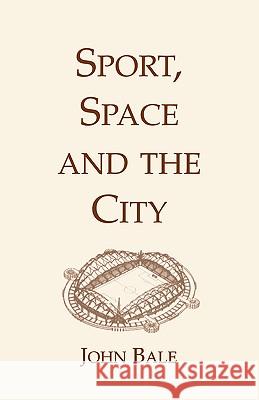Sport, Space and the City John Bale 9781930665385