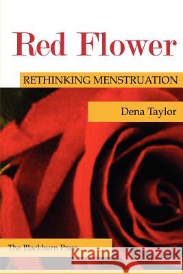 Red Flower: Rethinking Menstruation Taylor, Dena 9781930665644 Blackburn Press