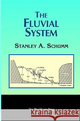 The Fluvial System Stanley A. Schumm 9781930665798 Blackburn Press