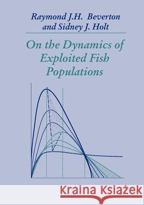 On the Dynamics of Exploited Fish Populations R. J. H. Beverton Sidney J. Holt 9781930665941 Blackburn Press