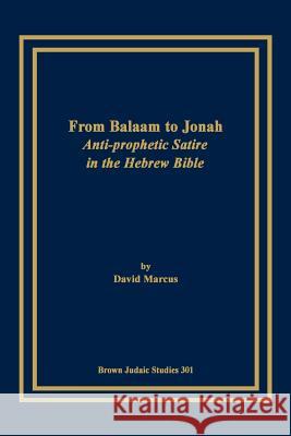 From Balaam to Jonah: Anti-Prophetic Satire in the Hebrew Bible Marcus, David 9781930675292