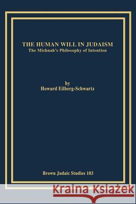 The Human Will in Judaism: The Mishnah's Philosophy of Intention Eilberg-Schwartz, Howard 9781930675346