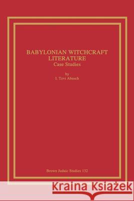 Babylonian Witchcraft Literature: Case Studies Abusch, I. Tzvi 9781930675407 Brown Judaic Studies