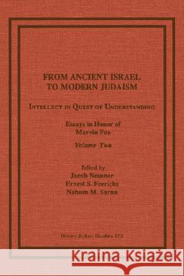From Ancient Israel to Modern Judaism: Intellect in Quest of Understanding, Essays in Honor of Marvin Fox, Volume 2 Neusner, Jacob 9781930675483 Brown Judaic Studies