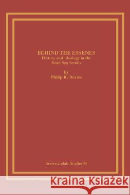 Behind the Essenes: History and Ideology in the Dead Sea Scrolls Davies, Philip R. 9781930675513 Brown Judaic Studies