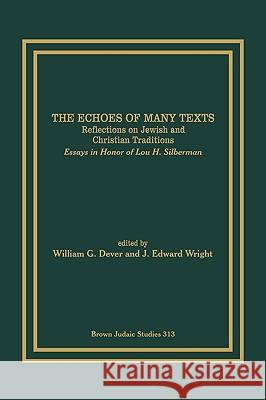 The Echoes of Many Texts: Reflections on Jewish and Christian Traditions: Essays in Honor of Lou H. Silberman Dever, William G. 9781930675728 Brown Judaic Studies